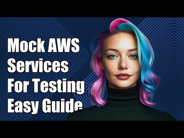 How to Mock AWS Services for Effective Testing: A Comprehensive Guide