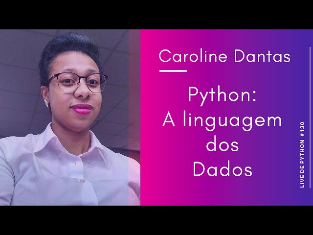 Live de Python #130 - Python: A linguagem dos dados com Caroline Dantas
