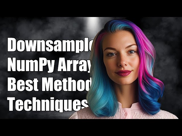 How to Downsample a NumPy Array: Best Methods and Techniques Explained