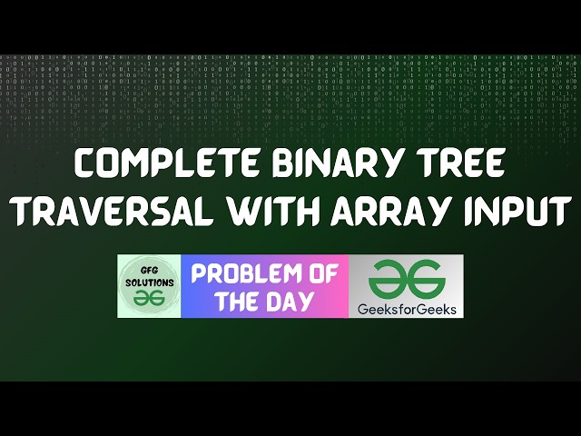 #1043 GFG POTD | Complete Binary Tree Traversal with Array Input | GFG Solutions | 26-07-2026