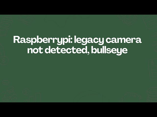 Raspberrypi: legacy camera not detected, bullseye