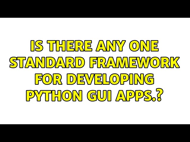 Is there any one standard framework for developing Python GUI apps.? (5 Solutions!!)