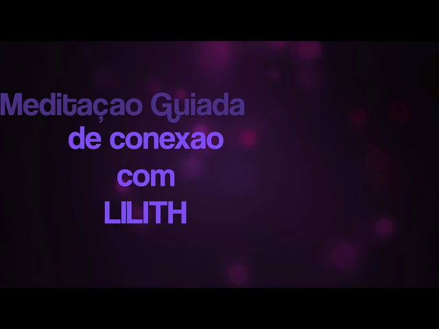 Meditação Guiada - CONEXÃO COM LILITH