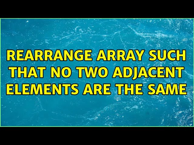 rearrange array such that no two adjacent elements are the same