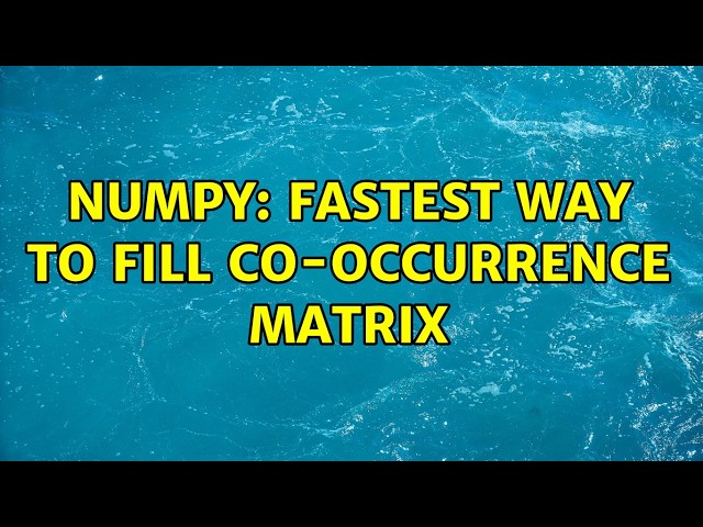 Numpy: Fastest Way to Fill Co-Occurrence Matrix (2 Solutions!!)