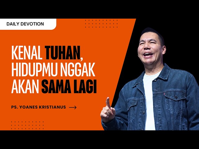 KNOW GOD, YOUR LIFE WILL NEVER BE THE SAME – PS. YOANES KRISTIANUS