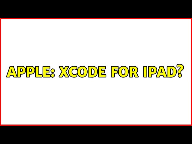 Apple: Xcode for iPad? (4 Solutions!!)
