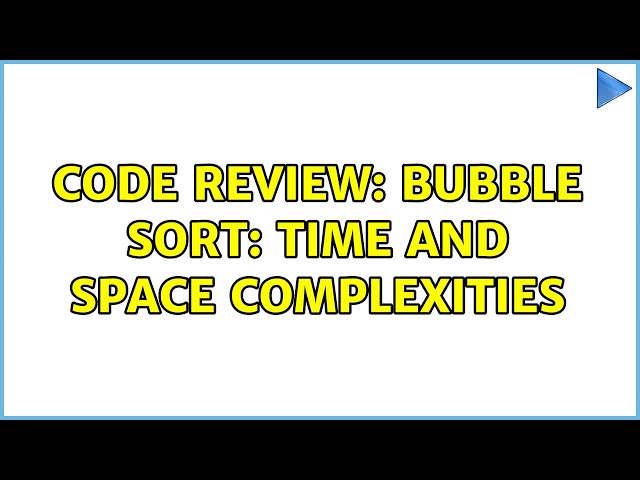 Code Review: Bubble Sort: Time and Space Complexities