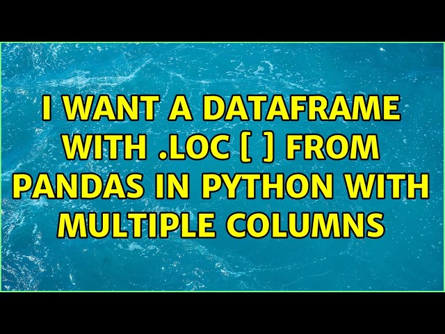 I want a dataframe with .loc [ ] from pandas in python with multiple columns (2 Solutions!!)
