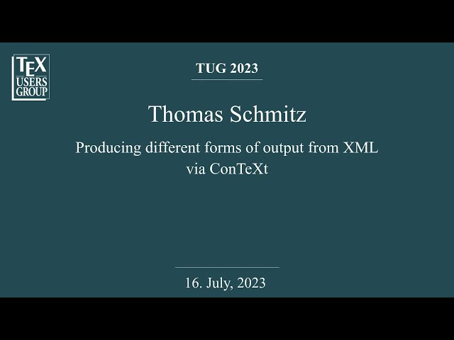 TUG 2023 — Thomas Schmitz — Producing different forms of output from XML via ConTeXt