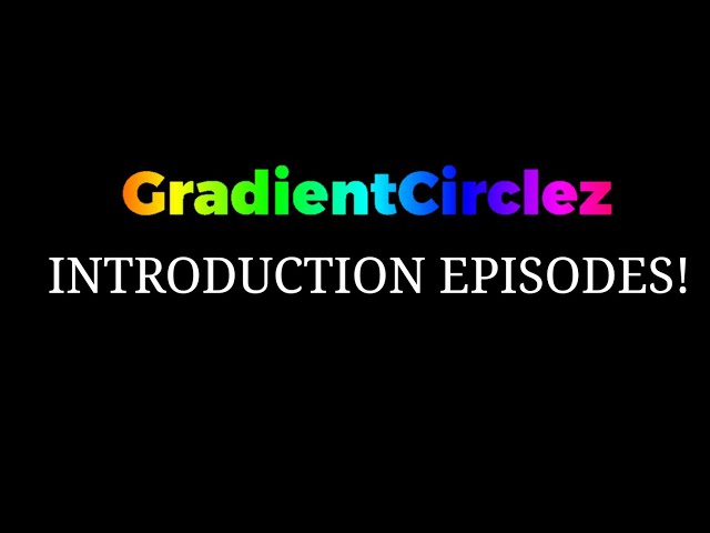 GradientCirclez Introduction Episodes!