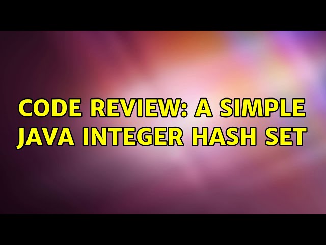 Code Review: A simple Java integer hash set (4 Solutions!!)