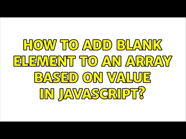 How to add blank element to an array based on value in javascript? (4 Solutions!!)