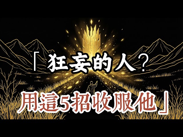 狂妄的人不是你的负担！5招把他变成你最顺手的武器｜顶级博弈术·借力使力完整系统