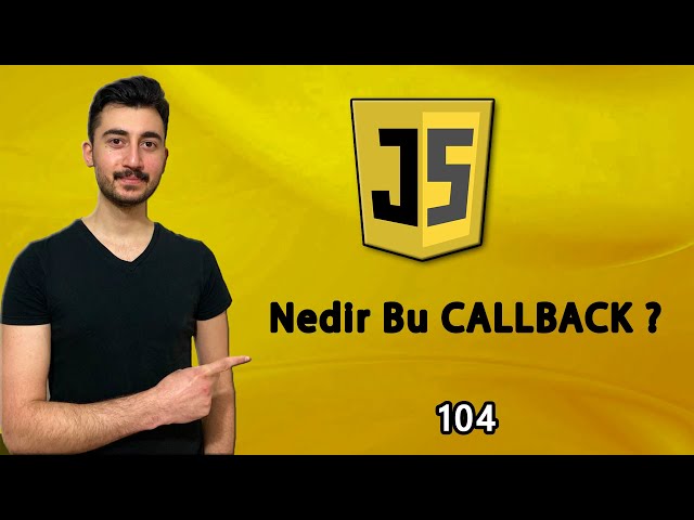 104) Asenkron #4 :  Nedir Bu CALLBACK ? | JAVASCRIPT Dersleri