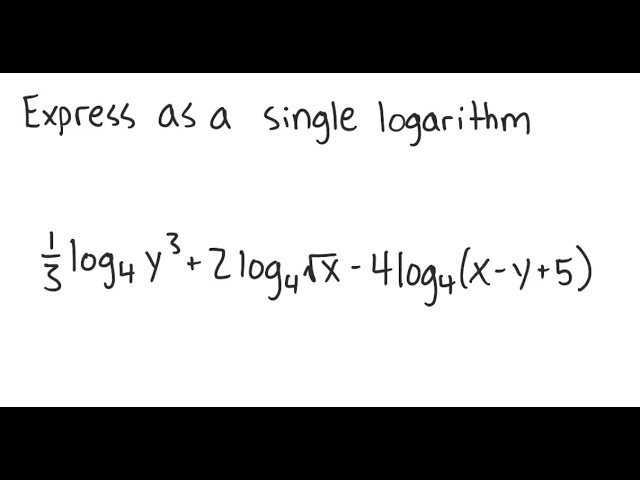 Logarithms: Express as a single logarithm: 1/3 log_4 (y^3) + 2 log_4 (√x) - 4 log_4 (x - y + 5)