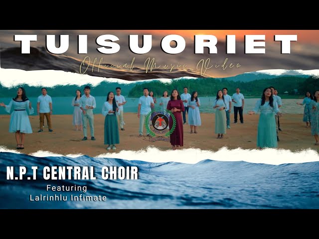NPT Central Choir Featuring Lalrinhlu Infimate | Tuisuoriet | Official Music Video 2022
