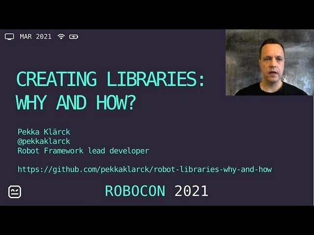 RoboCon 2021 - 2.01 CREATING ROBOT FRAMEWORK LIBRARIES: WHY AND HOW? (Pekka Klärck)