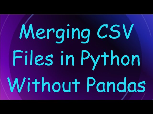 Merging CSV Files in Python Without Pandas