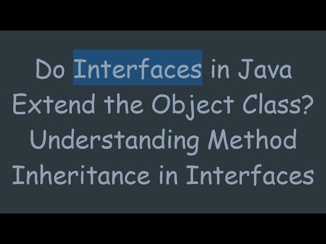 Do Interfaces in Java Extend the Object Class? Understanding Method Inheritance in Interfaces