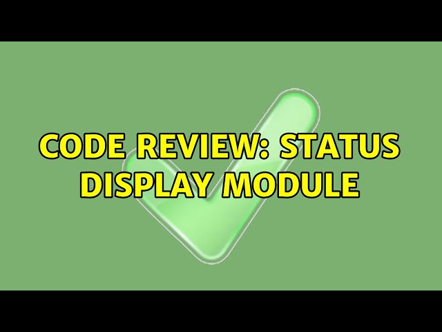Code Review: Status display module (3 Solutions!!)