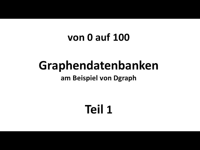 Von 0 auf 100 - Graphendatenbanken am Beispiel von Dgraph - Teil 1