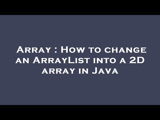 Array : How to change an ArrayList into a 2D array in Java