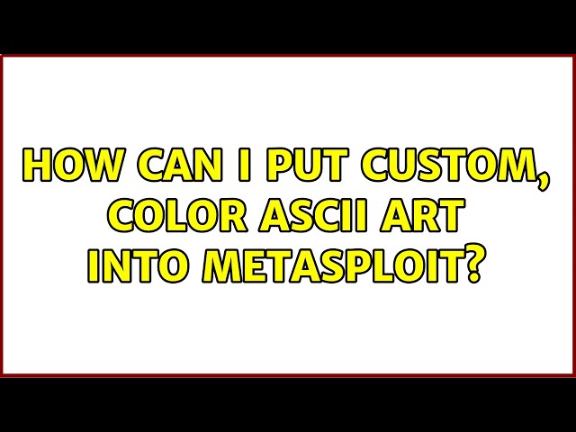 How can I put custom, color ascii art into Metasploit? (2 Solutions!!)