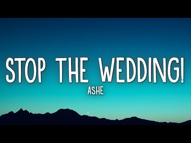 Ashe - Stop The Wedding! (Lyrics)
