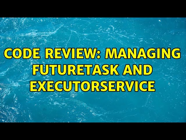 Code Review: Managing FutureTask and ExecutorService (2 Solutions!!)