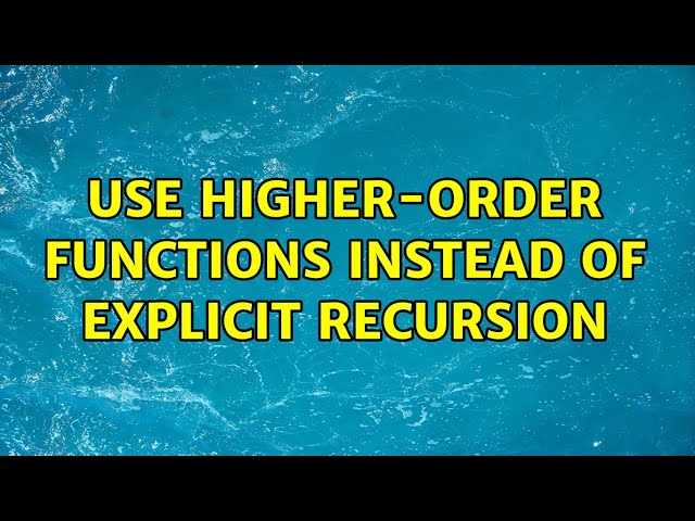 Use higher-order functions instead of explicit recursion (2 Solutions!!)