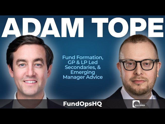 Adam Tope, DLA Piper - Fund Formation, GP & LP Led Secondaries, & Emerging Manager Advice