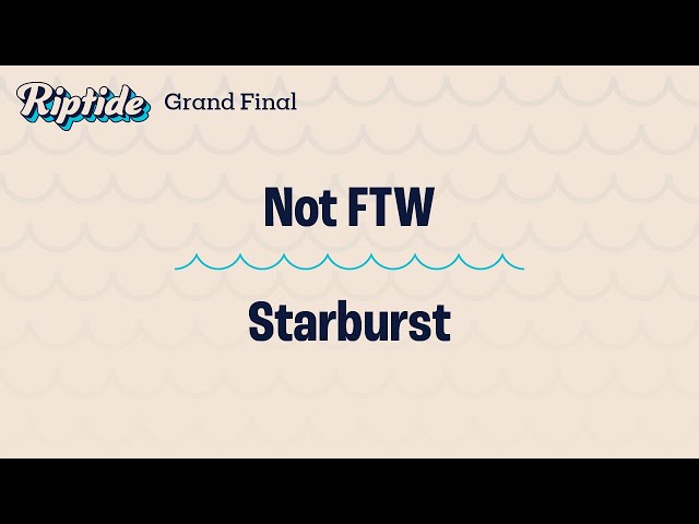 Not FTW vs. Starburst – Grand Final – Riptide