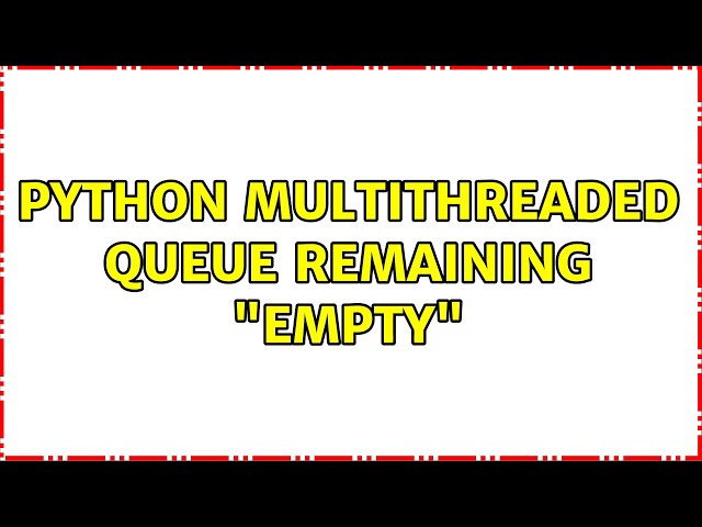 Python Multithreaded Queue remaining "empty"