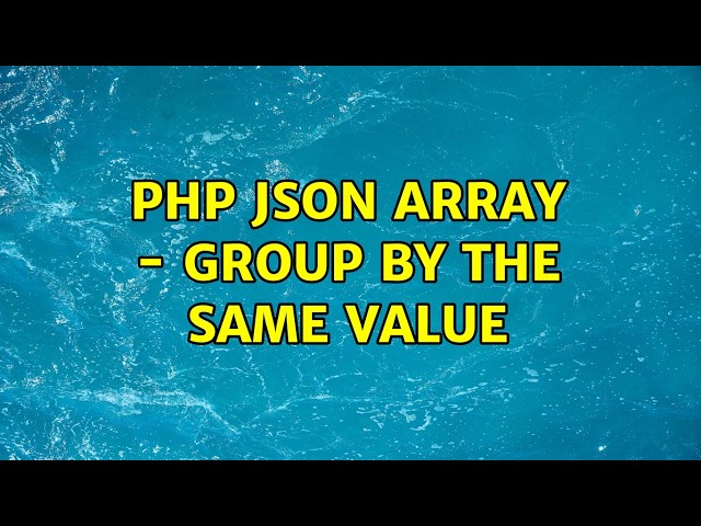 PHP JSON Array - Group by the same value (2 Solutions!!)