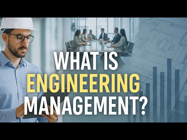 What Is Engineering Management | Role, Skills, And Career Opportunities Explained