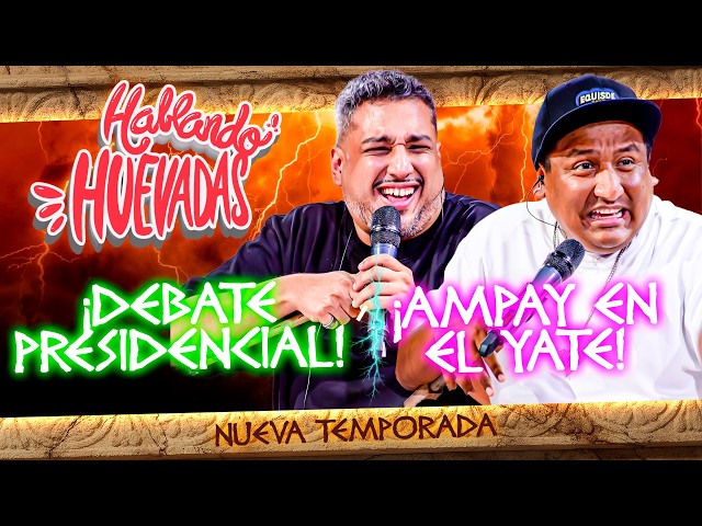 HABLANDO HUEVADAS - Duodécima Temporada [DEBATE PRESIDENCIAL - AMPAY EN EL YATE]