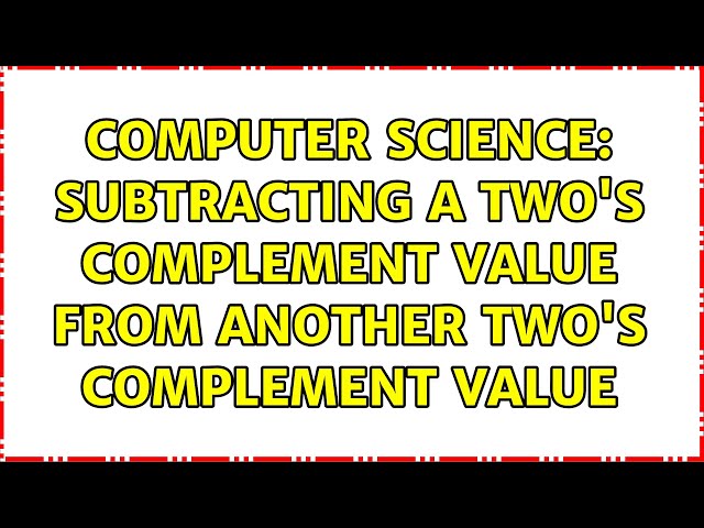 Computer Science: Subtracting a two's complement value from another two's complement value