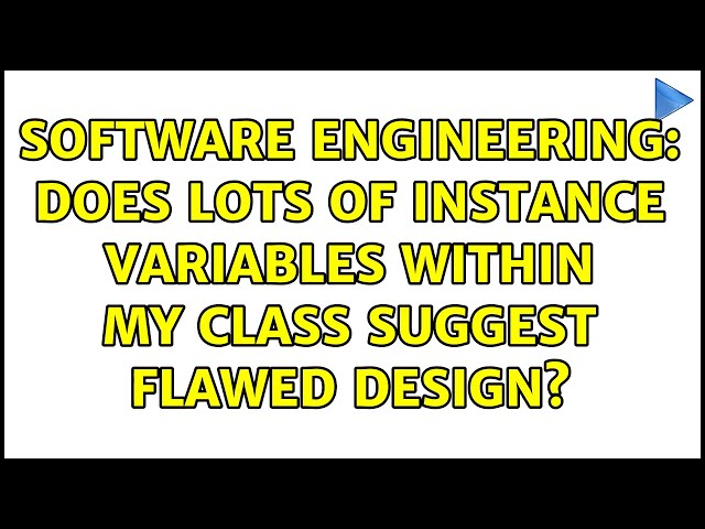 Software Engineering: Does lots of Instance Variables within my class suggest flawed Design?