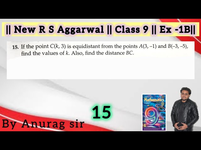 15. If the point C(k, 3) is equidistant from the points A(3, -1) and B(−3, –5), find the values of k