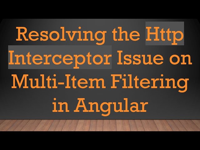 Resolving the Http Interceptor Issue on Multi-Item Filtering in Angular