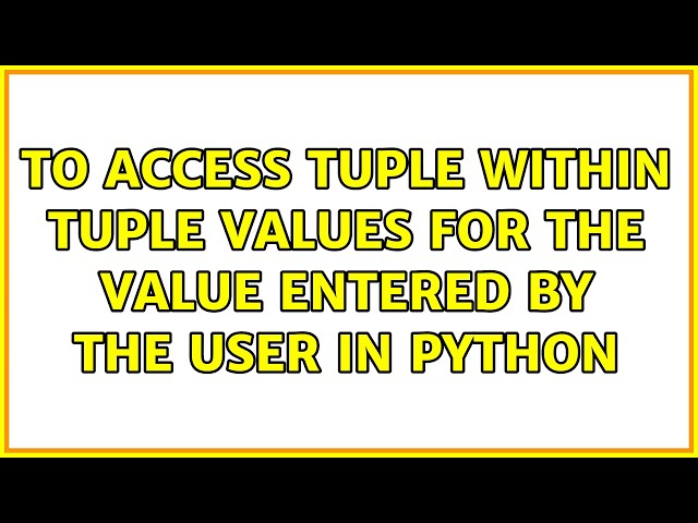 To access tuple within tuple values for the value entered by the user in python (2 Solutions!!)