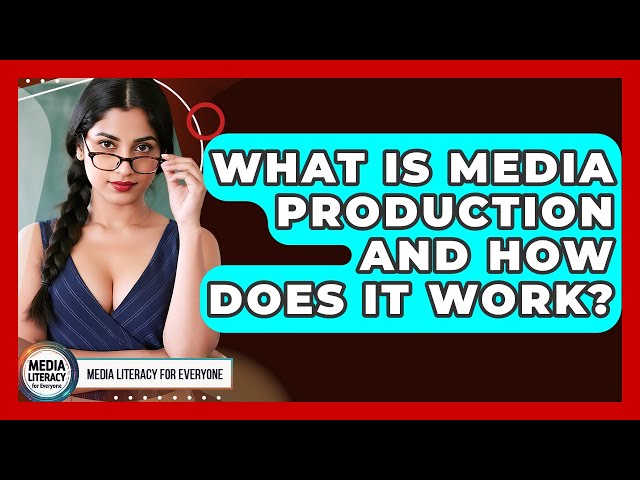 What Is Media Production And How Does It Work? - Media Literacy For Everyone