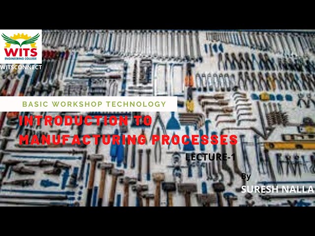 BASIC WORKSHOP TECHNOLOGY- INTRODUCTION TO MANUFACTURING PROCESSES LECTURE- 1 // WITSCONNECT