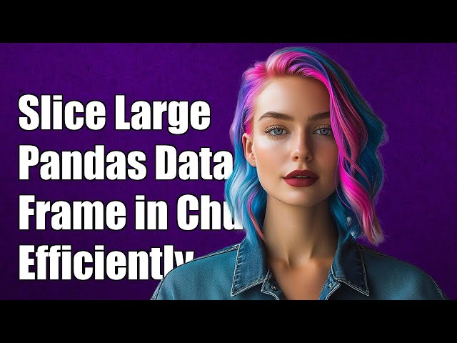 How to Slice a Large Pandas DataFrame into Chunks Efficiently