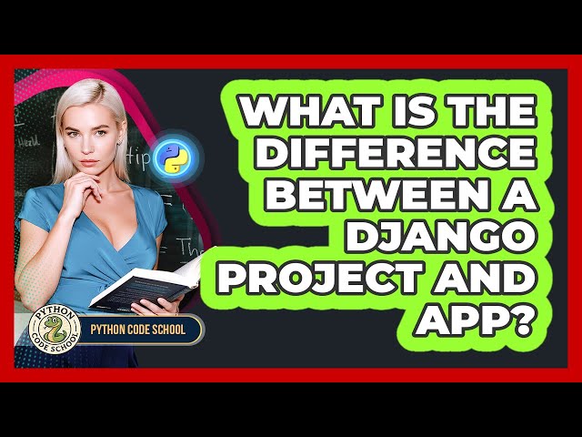 What Is The Difference Between A Django Project And App? - Python Code School