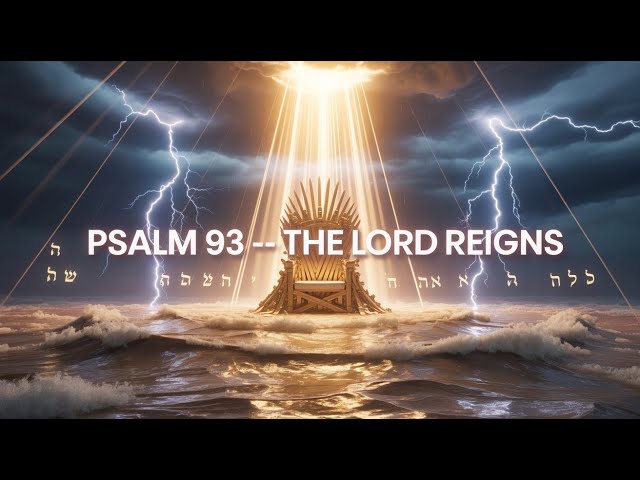 PSALM 93 — THE THRONE ABOVE THE FLOODS: A Revelation of God’s Eternal Kingship