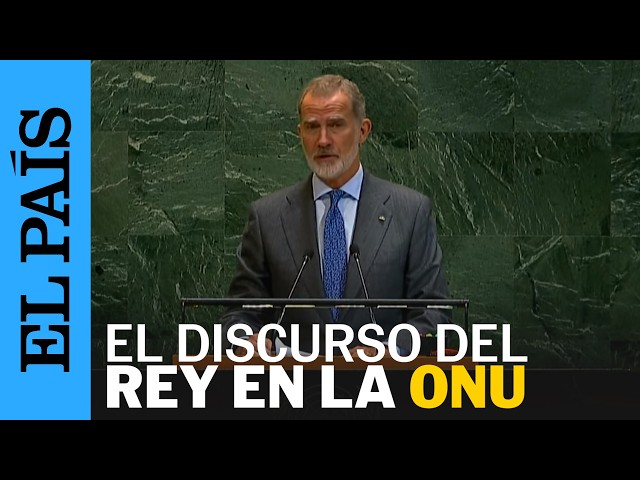 El discurso de Felipe VI en la ONU: "Detengan ya esta masacre” | EL PAÍS