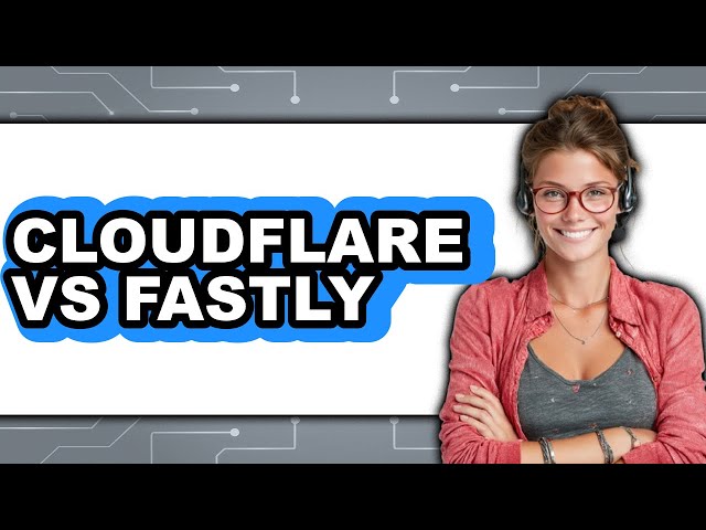 Cloudflare vs Fastly - Which Is Better?