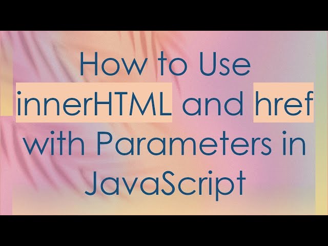How to Use innerHTML and href with Parameters in JavaScript